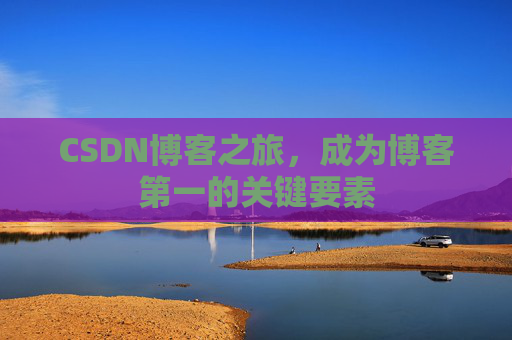 CSDN博客之旅，成为博客第一的关键要素